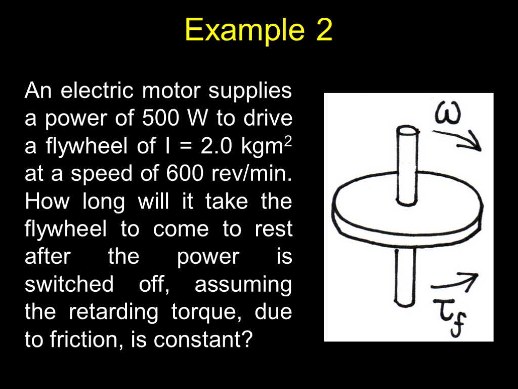 Example 2 An electric motor supplies a power of 500 W to drive a